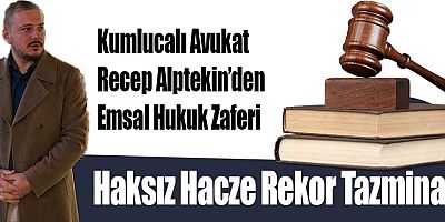 Kumlucalı Avukat Recep Alptekin’den Emsal Hukuk Zaferi: Haksız Hacze Rekor Tazminat