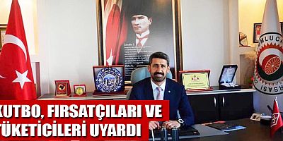 KUTBO, fırsatçıları ve tüketicileri uyardı