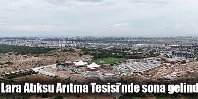 Lara Atıksu Arıtma Tesisi’nde sona gelindi
