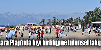 Lara Plajı’nda kıyı kirliliğine bilimsel takip
