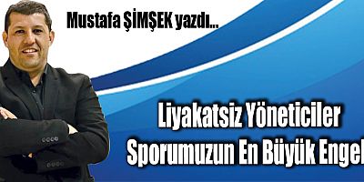 Liyakatsiz Yöneticiler Sporumuzun En Büyük Engeli