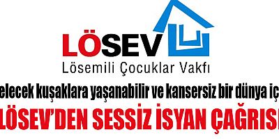 LÖSEV'den sessiz isyan çağrısı!