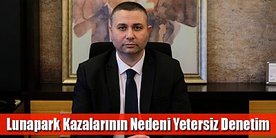 Lunapark Kazalarının Nedeni Yetersiz Denetim