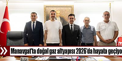 Manavgat'ta doğal gaz altyapısı 2026'da hayata geçiyor