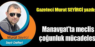 Manavgat'ta meclis çoğunluk mücadelesi