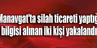 Manavgat'ta silah ticareti yaptığı bilgisi alınan iki kişi yakalandı