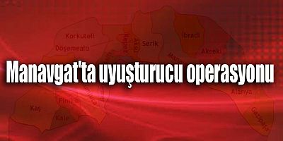 Manavgat'ta uyuşturucu operasyonu