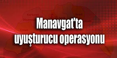 Manavgat'ta uyuşturucu operasyonu