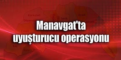 Manavgat'ta uyuşturucu operasyonu
