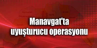 Manavgat'ta uyuşturucu operasyonu