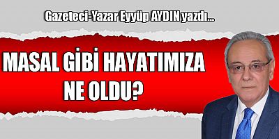 MASAL GİBİ HAYATIMIZA NE OLDU?