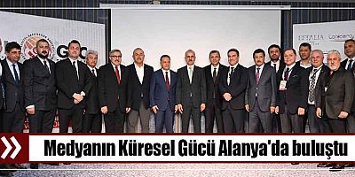 Medyanın Küresel Gücü Alanya'da buluştu