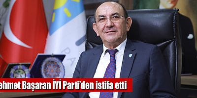 Mehmet Başaran İYİ Parti’den istifa etti