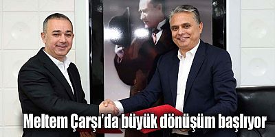 Meltem Çarşı’da büyük dönüşüm başlıyor