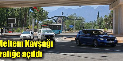 Meltem Kavşağı
trafiğe açıldı