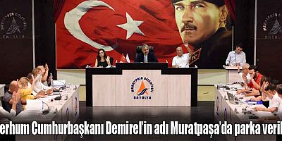Merhum Cumhurbaşkanı Demirel’in adı Muratpaşa’da parka verildi