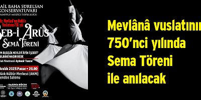 Mevlânâ vuslatının 750’nci yılında Sema Töreni ile anılacak