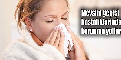 Mevsim geçişi hastalıklarından korunma yolları