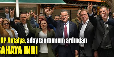 MHP Antalya, aday tanıtımının ardından sahaya indi