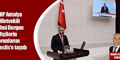 MHP Antalya Milletvekili Hilmi Durgun çiftçilerin sorunlarını Meclis'e taşıdı