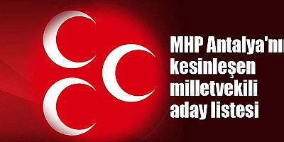 MHP Antalya'nın kesinleşen milletvekili aday listesi