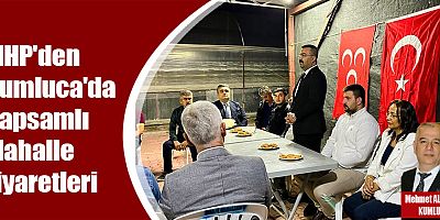 MHP'den Kumluca'da Kapsamlı Mahalle Ziyaretleri