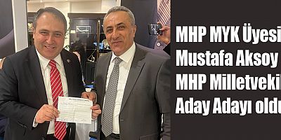 MHP MYK Üyesi Mustafa Aksoy MHP Milletvekili Aday Adayı oldu