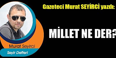 MİLLET NE DER?