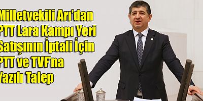 Milletvekili Arı’dan PTT Lara Kampı Yeri Satışının İptali İçin PTT ve TVF’na Yazılı Talep