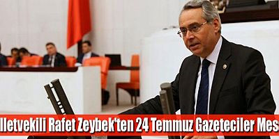 Milletvekili Rafet Zeybek'ten 24 Temmuz Gazeteciler Mesajı