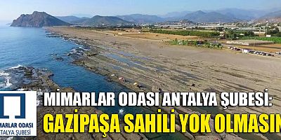 Mimarlar Odası Antalya Şubesi: Gazipaşa sahili yok olmasın!