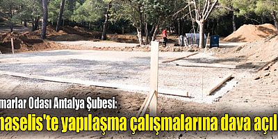 Mimarlar Odası Antalya Şubesi: Phaselis'te yapılaşma çalışmalarına dava açıldı