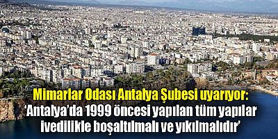 Mimarlar Odası Antalya Şubesi uyarıyor: ‘Antalya’da 1999 öncesi yapılan tüm yapılar ivedilikle boşaltılmalı ve yıkılmalıdır’