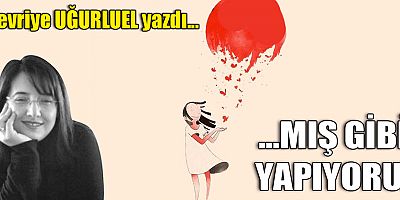 …MIŞ GİBİ YAPIYORUZ