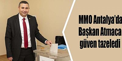  MMO Antalya’da Başkan Atmaca güven tazeledi