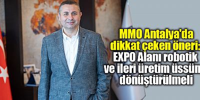 MMO Antalya'da dikkat çeken öneri: EXPO Alanı robotik ve ileri üretim üssüne dönüştürülmeli