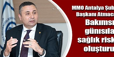 MMO Antalya Şube Başkanı Atmaca: Bakımsız günısılar sağlık riski oluşturur