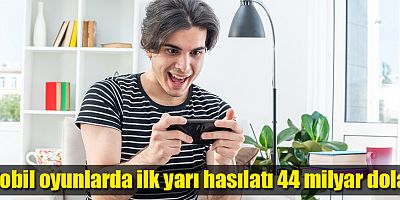 Mobil oyunlarda ilk yarı hasılatı 44 milyar dolar