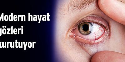 Modern hayat gözleri kurutuyor