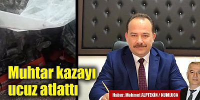 Muhtar kazayı ucuz atlattı