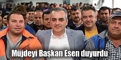 Müjdeyi Başkan Esen duyurdu