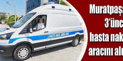 Muratpaşa, 3’üncü hasta nakil aracını aldı