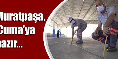 Muratpaşa, ‘Cuma’ya hazır