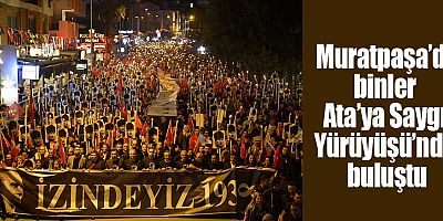 Muratpaşa’da binler Ata’ya Saygı Yürüyüşü’nde buluştu