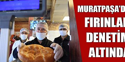 Muratpaşa'da fırınlar denetim altında