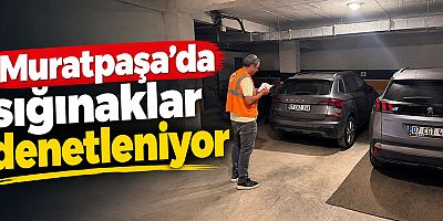 Muratpaşa’da sığınaklar denetleniyor