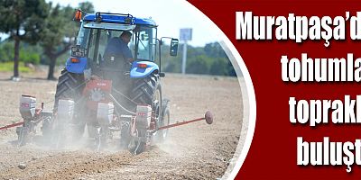 Muratpaşa’da tohumlar toprakla buluştu