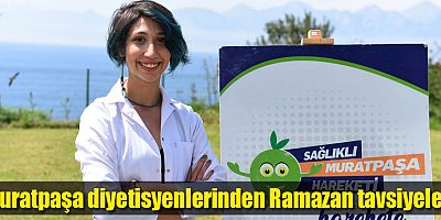Muratpaşa diyetisyenlerinden Ramazan tavsiyeleri