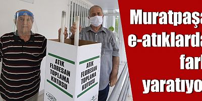 Muratpaşa E-atıklarda fark yaratıyor