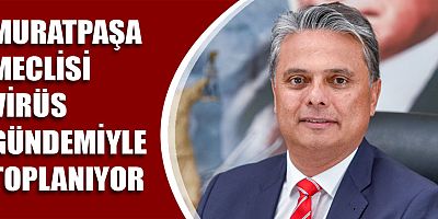 Muratpaşa Meclisi virüs gündemiyle toplanıyor